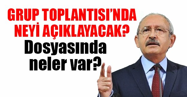 Kılıçdaroğlu, grupta neyi açıklayacak?