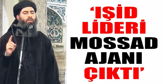 IŞİD lideri MOSSAD ajanı çıktı