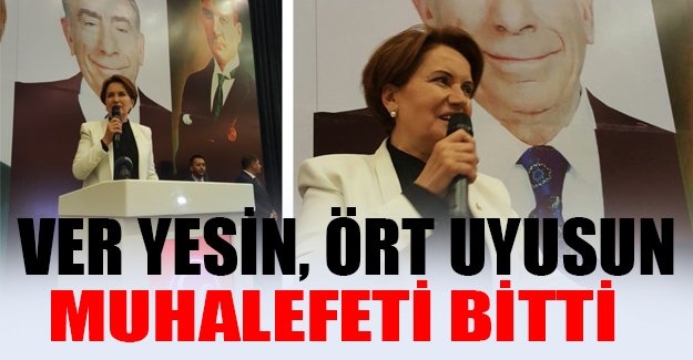 Meral Akşener sert çıktı: Ver yesin, ört uyusun muhalefeti bitti