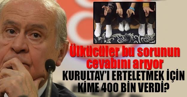 Devlet Bahçeli Kurultay'ı erteletmek için kime 400 bin verdi?