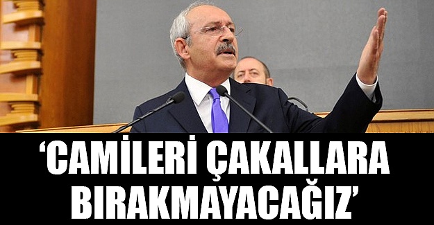 Kılıçdaroğlu: Cami avlularını çakallara teslim etmeyeceğiz