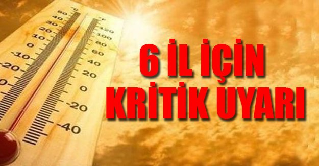 6 il için kritik uyarı: Sıcaklık 40 dereceyi geçecek