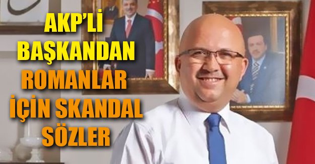 AKP'li başkandan Romanlar için utandıran sözler!