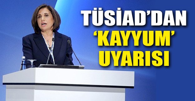 TÜSİAD'dan kayyum uyarısı