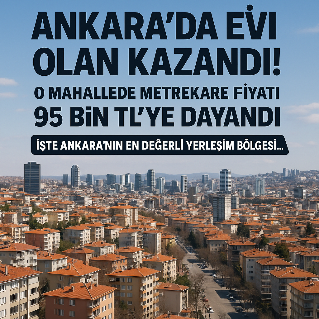 Ankara’da Evi Olan Kazandı! O Mahallede Metrekare Fiyatı 95 Bin TL’ye Dayandı!