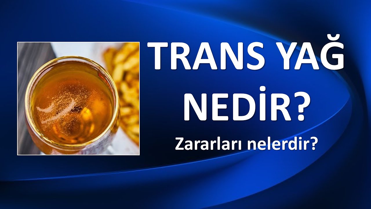 Trans yağ nedir, neden tehlikeli? Bunu biliyor muydunuz?