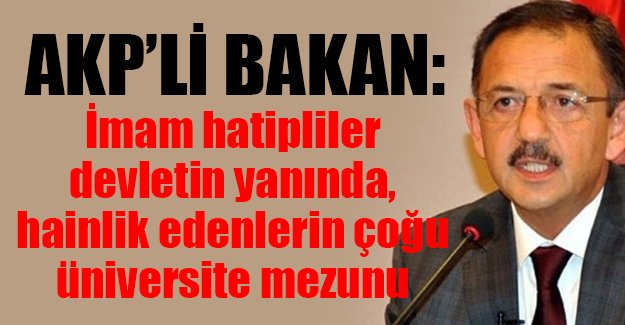 Çevre Bakanı: İmam hatipliler devletin yanında, hainlik edenlerin çoğu üniversite mezunu