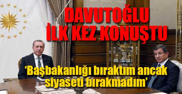 Davutoğlu ilk kez konuştu, siyasete girmedi: İsyan ettim