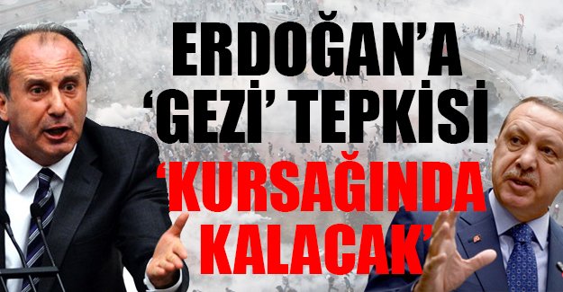 Muharrem İnce'den Erdoğan'a Gezi tepkisi: Kursağında kalacak