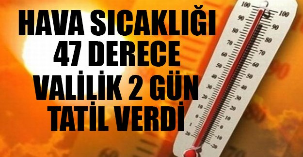 Hava sıcaklığı 47 derece, valilik iki gün tatil ilan etti
