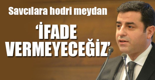 Demirtaş: Savcılar bize davetiye göndermesin, ifade vermeyeceğiz
