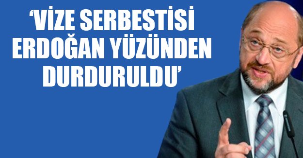 AP Başkanı Schulz: Türkiye'ye vize serbestisi Erdoğan yüzünden durduruldu