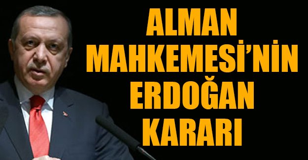 Alman Mahkemesi Erdoğan için kararını verdi