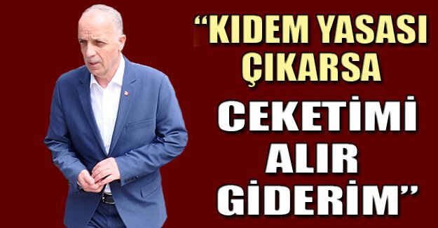 Türk- İş Başkanı: Ceketimi alır giderim