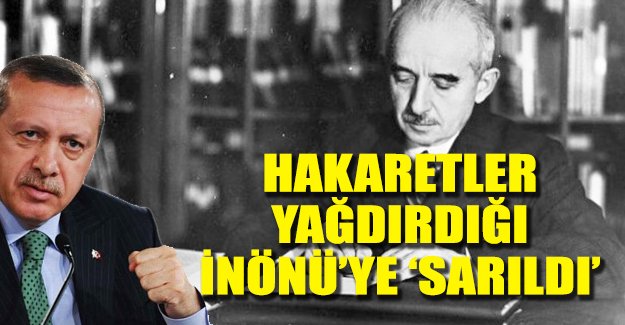 Erdoğan şimdi de İnönü'ye sarıldı
