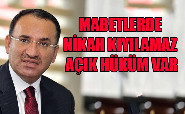 Bozdağ: Mabetlerde nikah kıyılamaz!