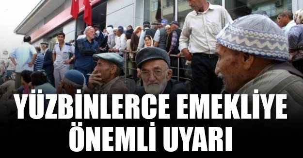 Yüzbinlerce emekliye çok önemli uyarı