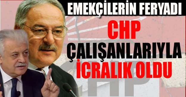 CHP genel merkez emekçilerinin feryadı