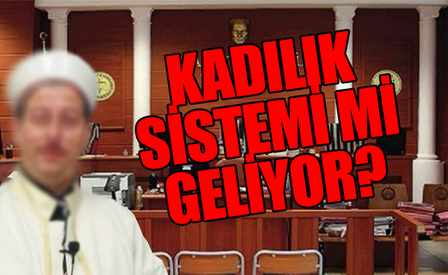 Müftülere nikah yetkisinden sonra şimdi de 'hakimlik' mi verilecek?
