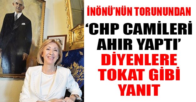İnönü'nün torunu Gülsün Bilgehan: 'Hiçbir dönemde cami kapatılmadı, iftirayı bırakın'