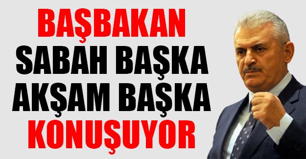 Başbakan sabah başka akşam başka konuşuyor