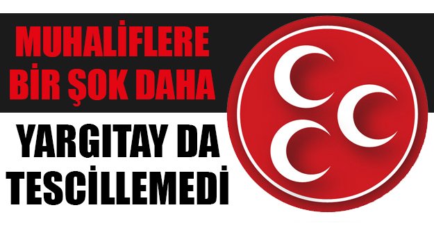MHP'de muhaliflere bir şok daha: Yargıtay da tescillemedi