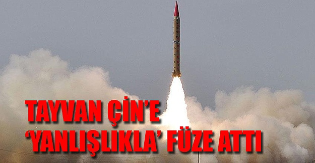 Tayvan yanlışlıkla Çin'e süpersonik füze fırlattı!