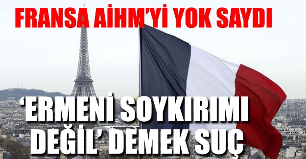 Fransa AİHM'i yok saydı: soykırımı inkarına ceza yasası kabul edildi