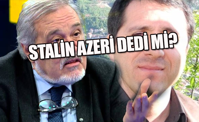 'Stalin Rusça konuşurdu, Azeri nasıl demiş olabilir?'