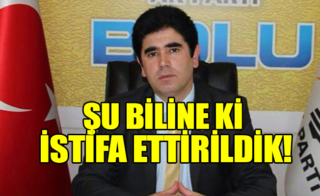 İstifa eden AKP’li başkan: İstifa ettirildik!