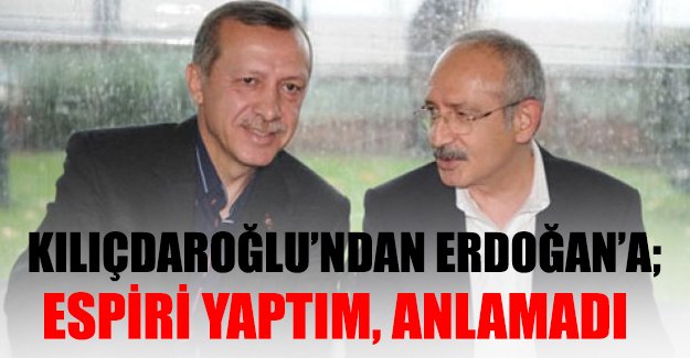 Kılıçdaroğlu'ndan Erdoğan'a: Espiriyi anlamadı