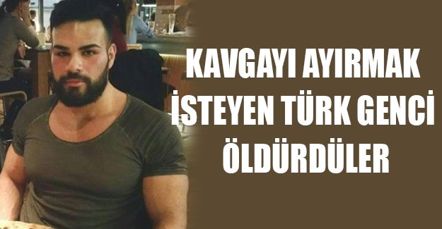 Kavgayı ayırmaya çalışan gurbetçi genç bıçaklanarak öldürüldü