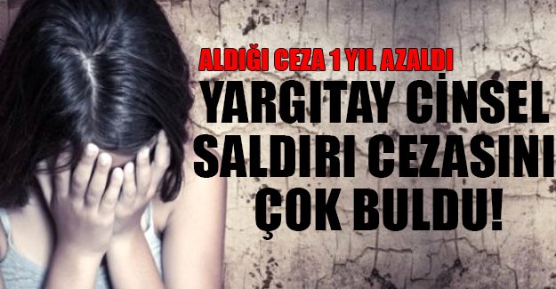 Yargıtay bozdu, cinsel saldırı cezası 1 yıl azaldı