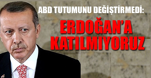 ABD tutumunu değiştirmedi: Erdoğan'a katılmıyoruz