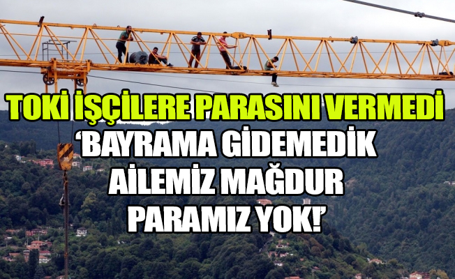 TOKİ'de rezalet! Ücretlerini alamayan işçiler kule vincine çıktı!