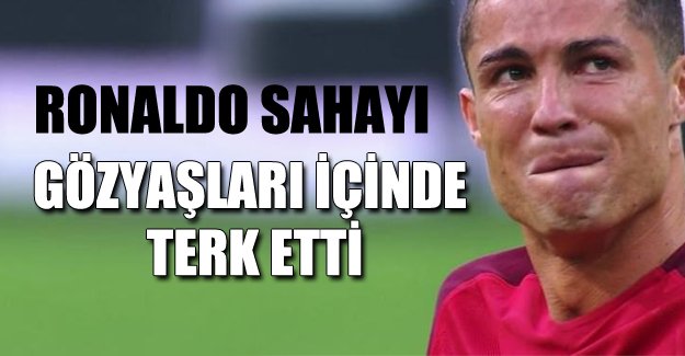 Ronaldo'nun gözyaşları