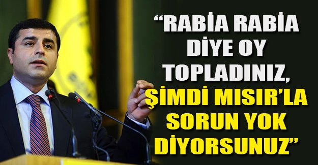 Demirtaş: Madem İsrail ve Rusya ile barışacaktın, o pastayı niye yedin!