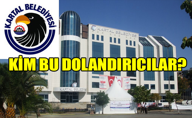 Kartal Belediyesi adına dolandırıcılığa çıkanlar kimler?