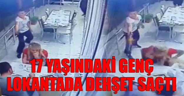 17 yaşındaki genç lokantada dehşet saçtı