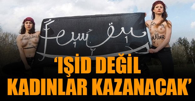 FEMEN: IŞİD değil, kadınlar kazanacak!