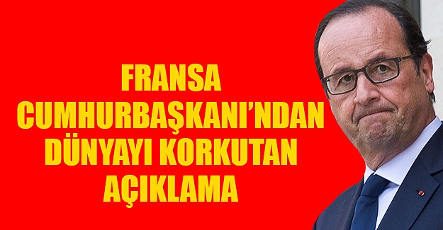 Fransa Cumhurbaşkanı'ndan flaş açıklamalar