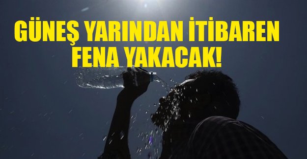 Kavurucu sıcaklar cumartesi günü başlıyor!