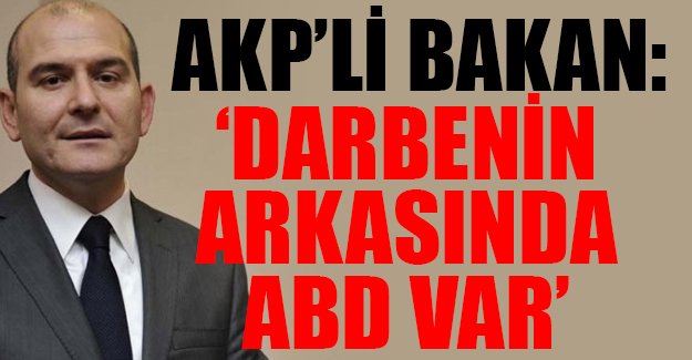 AKP'li Bakan: Darbe'nin arkasında ABD var