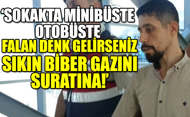 'Kadınlara arkadan saldıran Ercan aramızda!'
