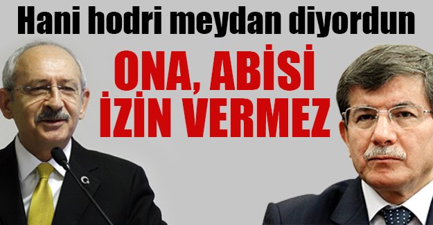 Kılıçdaroğlu'ndan Davutoğlu'na: Hani hodri meydan diyordun? Abisi izin vermez