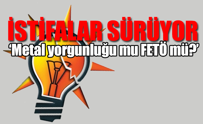 AKP'de peş peşe istifalar