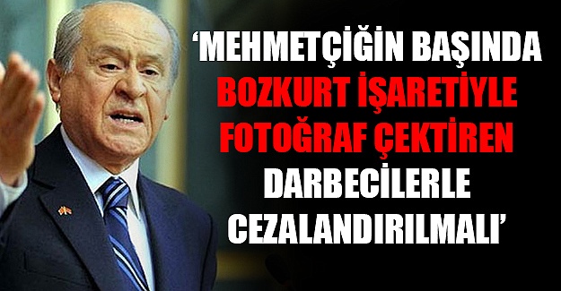 Bahçeli: Mehmetçiğin başında bozkurt işaretiyle fotoğraf çektiren darbecilerle cezalandırılmalı