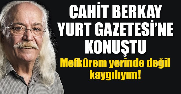 Usta müzisyen Cahit Berkay: Mefkûrem yerinde değil, kaygılıyım!