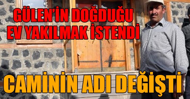 Gülen'in doğduğu ev yakılmak istendi