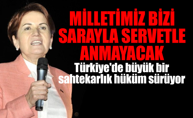 Meral Akşener: AKP Türkiye'yi 2 paralık etti